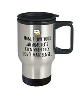 Funny Mom Travel Mug - Mother Gift Idea - Mother's Day - Mother's Birthday - Love Your Awesome Texts