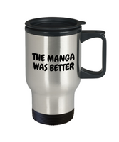 Funny Manga Travel Mug - Manga Geek Present - Manga Nerd Gift - The Manga Was Better