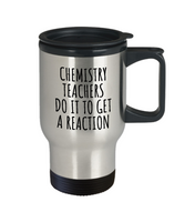 Funny Chemistry Travel Mug - Chemistry Teacher Gift Idea - Chemist Present - Do It To Get A Reaction