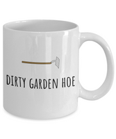 Dirty Garden Hoe - Funny Gardening Present - Gardener Coffee Mug