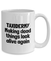 Funny Taxidermy Mug - Taxidermist Gift Idea - Making Dead Things Look Alive - Ceramic Coffee Mug