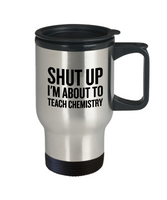 Funny Chemistry Travel Mug - Chemistry Teacher Gift Idea - About To Teach Chemistry