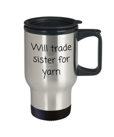 Weaving, Knitting, Crocheting Gift - Fiber Arts Travel Mug - Will Trade Sister For Yarn