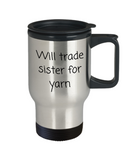 Weaving, Knitting, Crocheting Gift - Fiber Arts Travel Mug - Will Trade Sister For Yarn