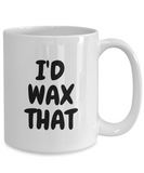 Funny Esthetician Gift Idea - Esthetician Coffee Mug - I'd Wax That - Cosmetics, Facialist