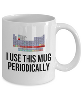 Funny Chemistry Mug - Chemistry Teacher Gift Idea - Chemist Present - I Use This Mug Periodically