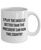 Better Than The President Can Run This Country - Ukulele Player Gift Idea - Funny Uke Mug