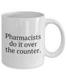 Funny Pharmacist Mug - Pharmacy Technician Gift - Pharmacy Present - Pharmacists Do It Over The Counter