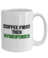 Hydroponics Mug - Hydroponic Gardener Gift - Coffee First, Then Hydroponics