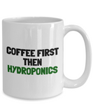 Hydroponics Mug - Hydroponic Gardener Gift - Coffee First, Then Hydroponics