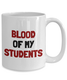 Funny Teacher Gift - Teacher Mug - Blood Of My Students - Teaching Present - Professor, Tutor Present