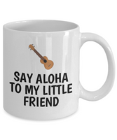 Say Aloha To My Little Friend - Ukulele Player Present Idea - Uke Lover Coffee Mug