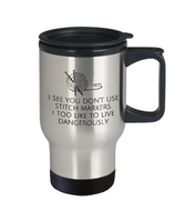Funny Knitting, Needlework Gift - Knitter Travel Mug - I See You Don't Use Stitch Markers