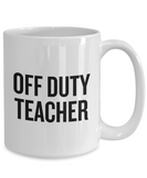 Funny Teacher Mug - Schoolteacher Gift Idea - Teaching Present - Funny Teacher Gift Idea - Off Duty Teacher