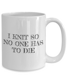 Knitting Gift Idea - Funny Knitter Coffee Mug - I Knit So No One Has To Die