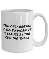 Funny Cycling Gift - Bicycle Rider Mug - Bicycle Commuting - Only Reason I Go To Work