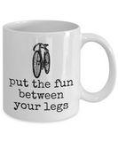 Cycling Gift Idea - Present For Bike Rider - Biking Coffee Mug - Put The Fun Between Your Legs