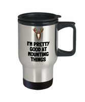 Funny Taxidermy Travel Mug - Taxidermist Gift Idea - Good At Mounting Things - Hunting Trophy