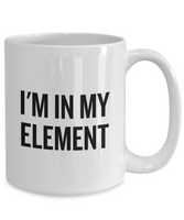 Funny Chemistry Mug - Chemistry Teacher Gift Idea - Chemist Present - I'm In My Element