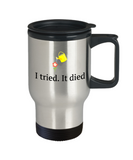 Funny Gardening Gift- Flower Garden Travel Mug - I Tried It Died