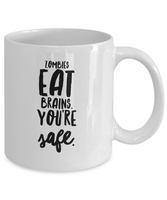 Funny Zombie Mug - Zombies Eat Brains. You're Safe.