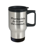 Funny Pharmacist Travel Mug - Pharmacy Technician Gift - Pharmacy Present - Pharmacists Do It Over The Counter