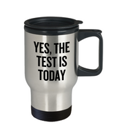 Funny Teacher Travel Mug - Schoolteacher Gift Idea - Teaching Present - Funny Teacher Gift Idea - The Test Is Today