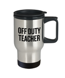 Funny Teacher Travel Mug - Schoolteacher Gift Idea - Teaching Present - Funny Teacher Gift Idea - Off Duty Teacher