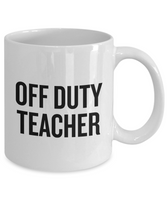 Funny Teacher Mug - Schoolteacher Gift Idea - Teaching Present - Funny Teacher Gift Idea - Off Duty Teacher