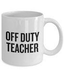 Funny Teacher Mug - Schoolteacher Gift Idea - Teaching Present - Funny Teacher Gift Idea - Off Duty Teacher