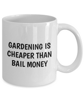 Gardening Is Cheaper Than Bail Money - Funny Gardener Gift - Garden Mug