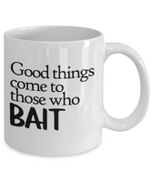 Fishing Gift - Fisherman Coffee Mug - Good Things Come to Those Who Bait - Funny Fishing Mug