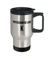 Funny Chemistry Mug - Chemistry Teacher Gift Idea - Chemist Present - Potassium Be Like K