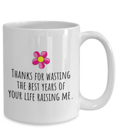 Funny Mom Mug - Mother's Day - Mother's Birthday Gift - Thanks For Wasting The Best Years