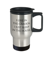 I Live In The Garden - Funny Gift For Gardener - Gardening Travel Mug