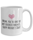 Cute Mother's Day Mug - Funny Mother's Day Gift Idea - You're One Of My Favorite Parents