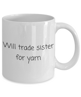 Weaving, Knitting, Crocheting Gift - Fiber Arts Coffee Mug - Will Trade Sister For Yarn