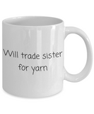 Weaving, Knitting, Crocheting Gift - Fiber Arts Coffee Mug - Will Trade Sister For Yarn