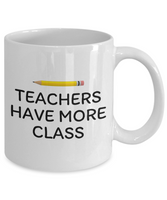 Funny Teacher Gift - Teacher Coffee Mug - Teacher Have More Class - Teaching Present