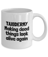 Funny Taxidermy Mug - Taxidermist Gift Idea - Making Dead Things Look Alive - Ceramic Coffee Mug