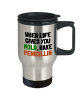 Funny Pharmacist Travel Mug - Pharmacology Gift - Pharmacy Present - When Life Gives You Mold