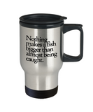 Fishing Travel Mug - Funny Fishing Gift - Fisherman Present - Nothing Makes a Fish Bigger Than... - Stainless Steel - 14 oz - Double Wall