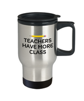 Funny Teacher Gift - Teacher Travel Mug - Teacher Have More Class - Teaching Present