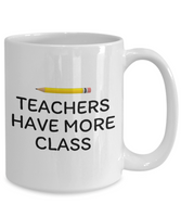 Funny Teacher Gift - Teacher Coffee Mug - Teacher Have More Class - Teaching Present