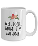 Mother's Day Gift Idea - Funny Mom Present - Well Done Mom, I'm Awesome - Funny Mom Coffee Mug - Mother's Birthday