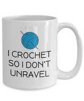 Crocheting Gift Idea - Funny Crochet Coffee Mug - I Crochet So I Don't Unravel