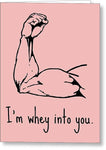 Body Building Card - Cute Fitness Card - Weight Lifting Cards - Valentine's Day - Whey Into You - Greeting Card