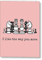 Chess Greeting Card - Romantic Chess Cards - Chess Player Gift - Valentine's Day - Way You Move - Greeting Card