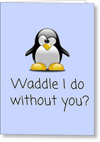 Cute Penguin Card - Valentine Card - Anniversary Card - Birthday - Waddle I Do Without You - Greeting Card