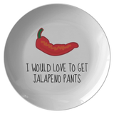 Funny and Sexy Plate - Boyfriend Girlfriend Gift - Sexy Love Gift - Food Pun - Valentine or Birthday Present - Love To Get Jalapeno Pants